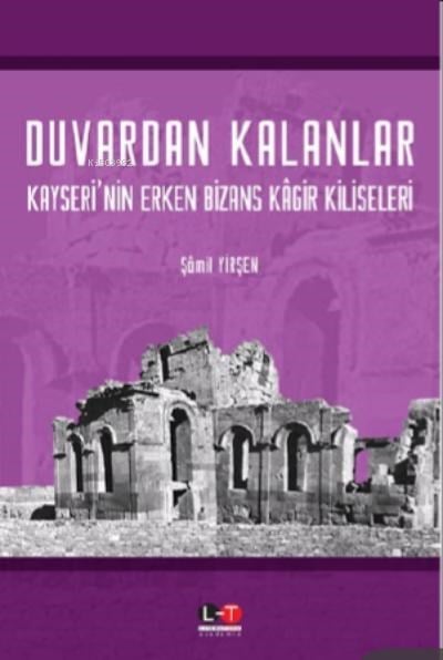 Duvarda Kalanlar;KAYSERİ’NİN ERKEN BİZANS KÂGİR KİLİSELERİ