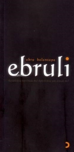 Ebruli; Karanlıkta Varolmak Mı ? Aydınlıkta Yok Olmak Mı ?