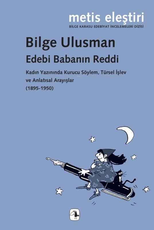 Edebi Babanın Reddi;Kadın Yazınında Kurucu Söylem, Türsel İşlev ve Anlatısal Arayışlar (1895-1950)