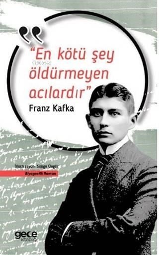 En Kötü Şey Öldürmeyen Acılardır; Franz Kafka