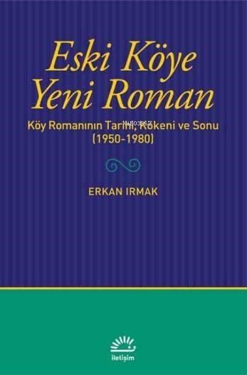 Eski Köye Yeni Roman; Köy Romanının Tarihi, Kökeni ve Sonu (1950-1980)