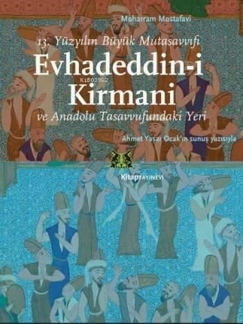 Evhadeddin-i Kirmani; 13.Yüzyılın Büyük Mutasavvıfı ve Anadolu Tasavvufundaki Yeri
