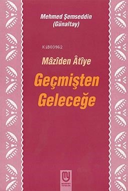 Geçmişten Geleceğe Mâzîden Âtîye