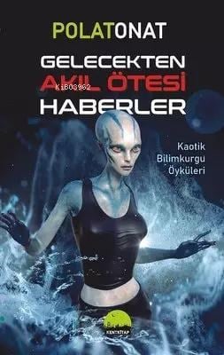 Gelecekten Akıl Ötesi Haberler ;Kaotik Bilimkurgu Öyküleri