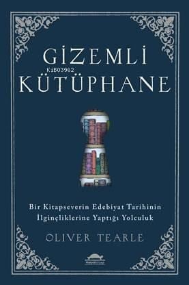 Gizemli Kütüphane; Bir Kitapseverin Edebiyat Tarihinin İlginçliklerine Yaptığı Yolculuk