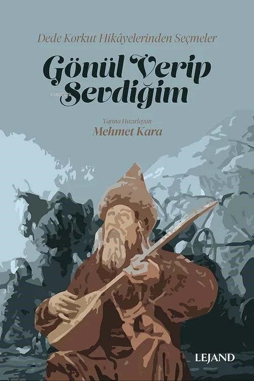 Gönül Verip Sevdiğim;Dede Korkut Hikâyelerinden Seçmeler