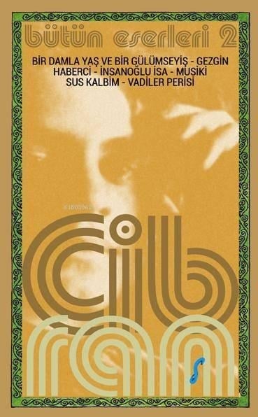 Halil Cibran - Bütün Eserleri 2; Bir Damla Yaş ve Bir Gülümseyiş - Gezgin - Haberci - İnsanoğlu İsa - Musiki - Sus Kalbim - Vadiler P