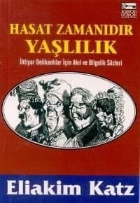 Hasat Zamanıdır Yaşlılık; İhtiyar Delikanlılar İçin Akıl ve Bilgelik Sözleri