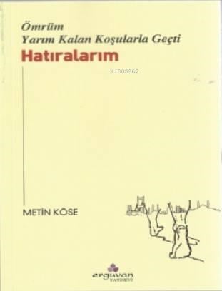 Hatıralarım; Ömrüm Yarım Kalan Koşularla Geçti