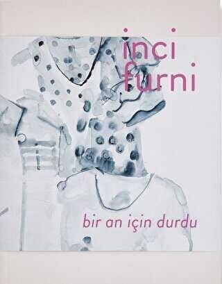 İnci Furni: Bir An İçin Durdu