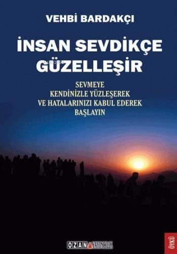 İnsan Sevdikçe Güzelleşir; Sevmeye Kendinizle Yüzleşerek ve Hatalarınızı Kabul Ederek Başlayın