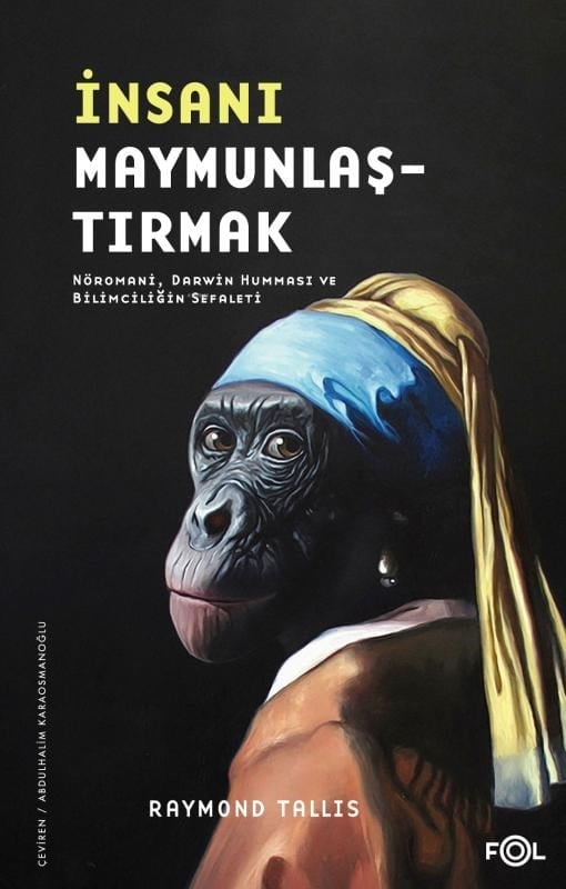 İnsanı Maymunlaştırmak;Nöromani, Darwin Humması ve Bilimciliğin Sefaleti