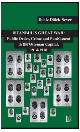 Istanbul's Great War. Public Order, Crime and Punishment in The Ottoman Capital (1914-1918)