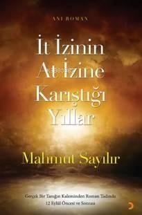 İt İzinin At İzine Karıştığı Yıllar; Gerçek bir tanığın kaleminden roman tadında 12 Eylül öncesi ve sonrası