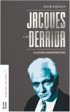 Jacques Derrida; Felsefenin Dekonstrüksiyonu