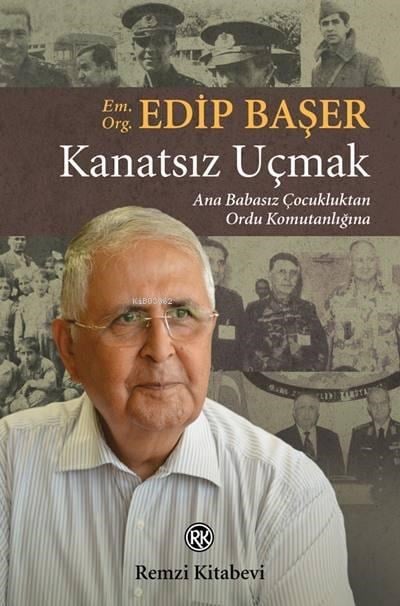 Kanatsız Uçmak; Ana Babasız Çocukluktan Ordu Komutanlığına