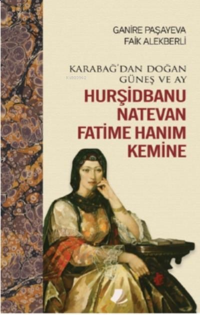 Karabağ’dan Doğan Güneş ve Ay Hurşidbanu ;Natevan Fatime Hanım Kemine