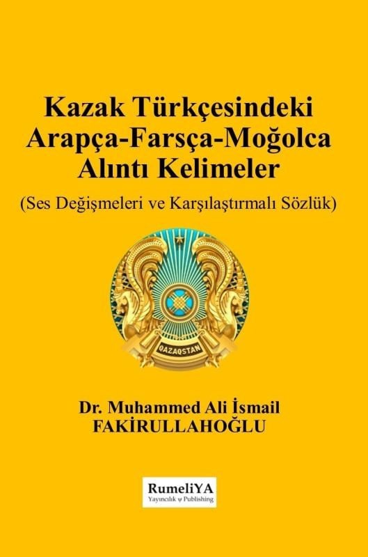 Kazak Türkçesindeki  Arapça-Farsça-Moğolca  Alıntı Kelimeler;Ses Değişimleri ve Karşılaştırmalı Sözlük