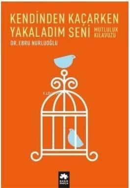 Kendinden Kaçarken Yakaladım Seni; Mutluluk Kılavuzu