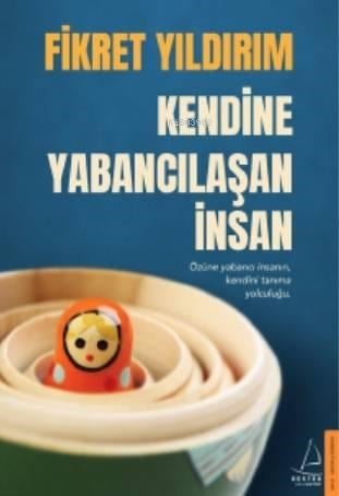 Kendine Yabancılaşan İnsan; Özüne Yabancı İnsanın, Kendini Tanıma Yolculuğu