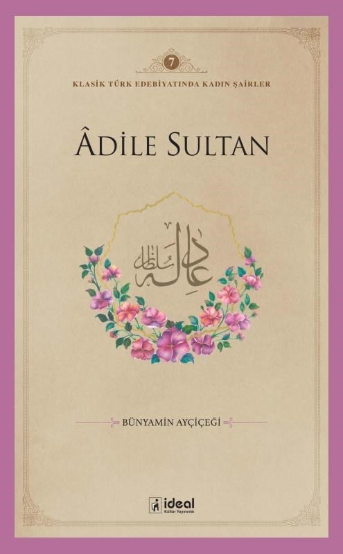 Klasik Türk Edebiyatında Kadın Şairler 7  ;Âdile Sultan