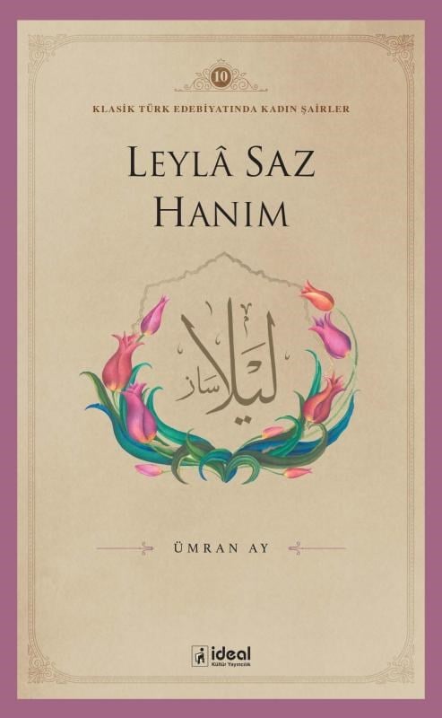 Klasik Türk Edebiyatında Kadın Şairler 10;Leylâ Saz Hanım