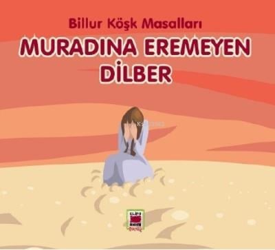 Muradına Eremeyen Dilber-Billur Köşk Masalları