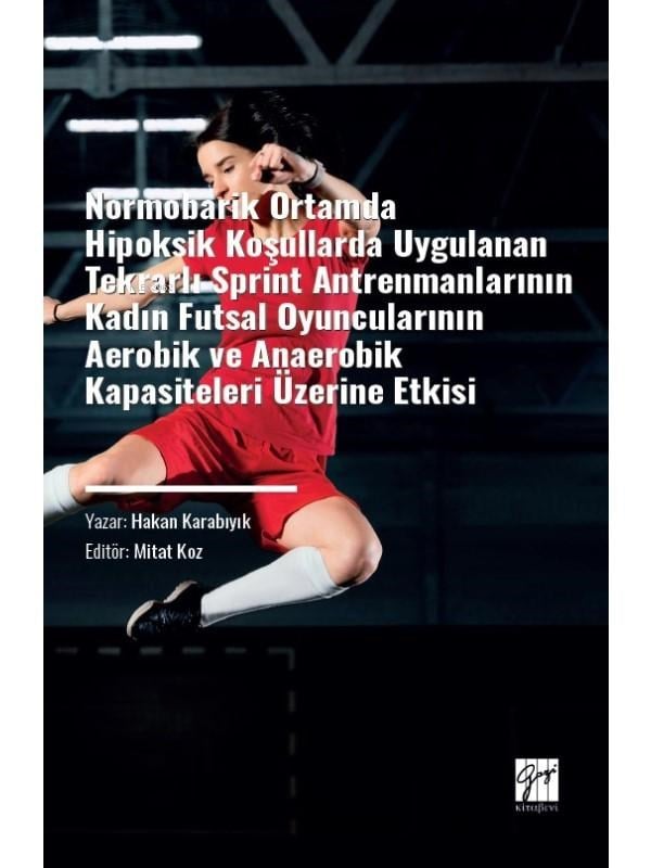 Normobarik Ortamlarda Hipoksik Koşullarda Uygulanan Tekrarlı Sprint Antrenmanlarının Kadın Futsal Oyuncularının Aerobik ve Anaerobik Kapasiteleri Üzerine Etkisi