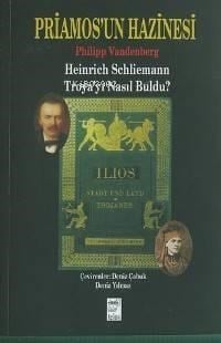 Priamos'un Hazinesi; Heinrich Schliemann Troya'yı Nasıl Buldu?