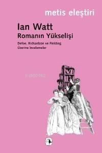 Romanın Yükselişi; Defoe, Rıchardson ve Fieldıng Üzerine İncelemeler