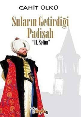Suların Getirdiği Padişah II. Selim (Ciltli)