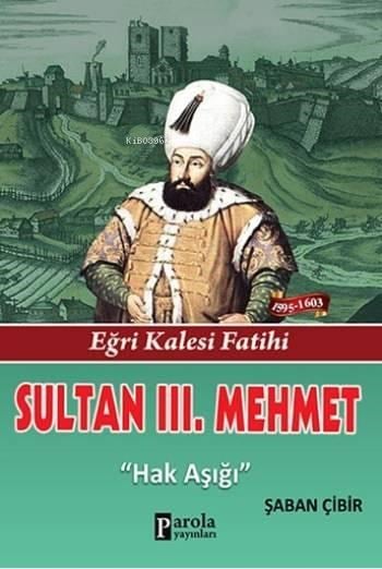 Sultan III. Mehmet; Eğri Kalesi Fatihi - Hak Işığı