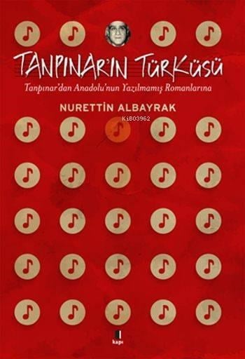 Tanpınar'ın Türküsü; Tanpınar'dan Anadolu'nun Yazılmamış Romanlarına