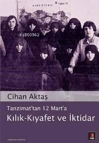 Tanzimat'tan 12 Mart'a Kılık - Kıyafet ve İktidar