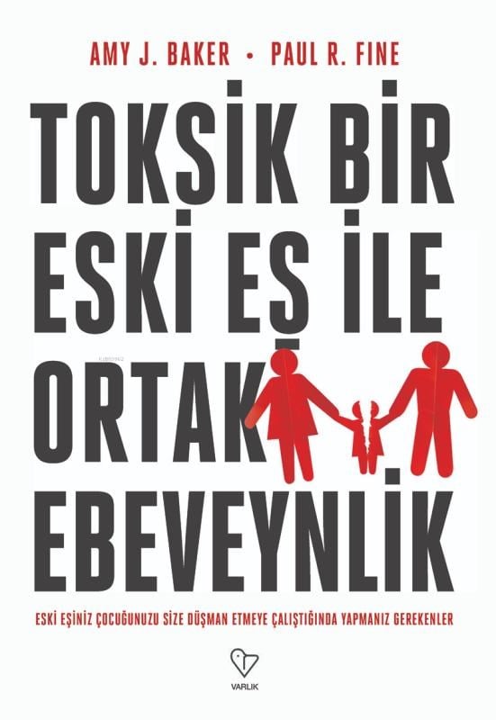 Toksik Bir Eski Eş İle Ortak Ebeveynlik;Eski Eşiniz Çocuğunuzu Size Düşman Etmeye Çalıştığında Yapmanız Gerekenler