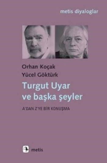 Turgut Uyar ve Başka Şeyler; A'dan Z'ye bir Konuşma