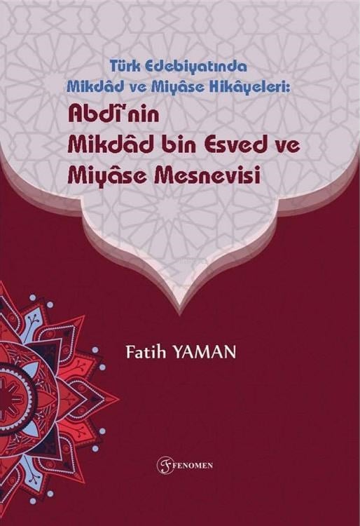 Türk Edebiyatinda Mikdad ve Miyase Hikayeleri: Abdi'nin Mikdad bin Esved ve Miyase Mesnevisi