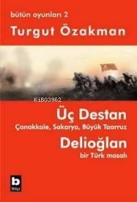 Üç Destan - Çanakkale - Sakarya - Büyük Taaruz - Delioğlan Bir Türk Masalı - Bütün Oyunları 2 