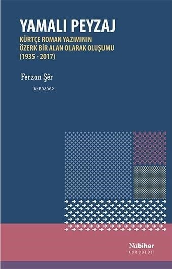 Yamalı Peyzaj: Kürtçe Roman Yazımının Özerk Bir Alan Olarak Oluşumu (1935-2017)