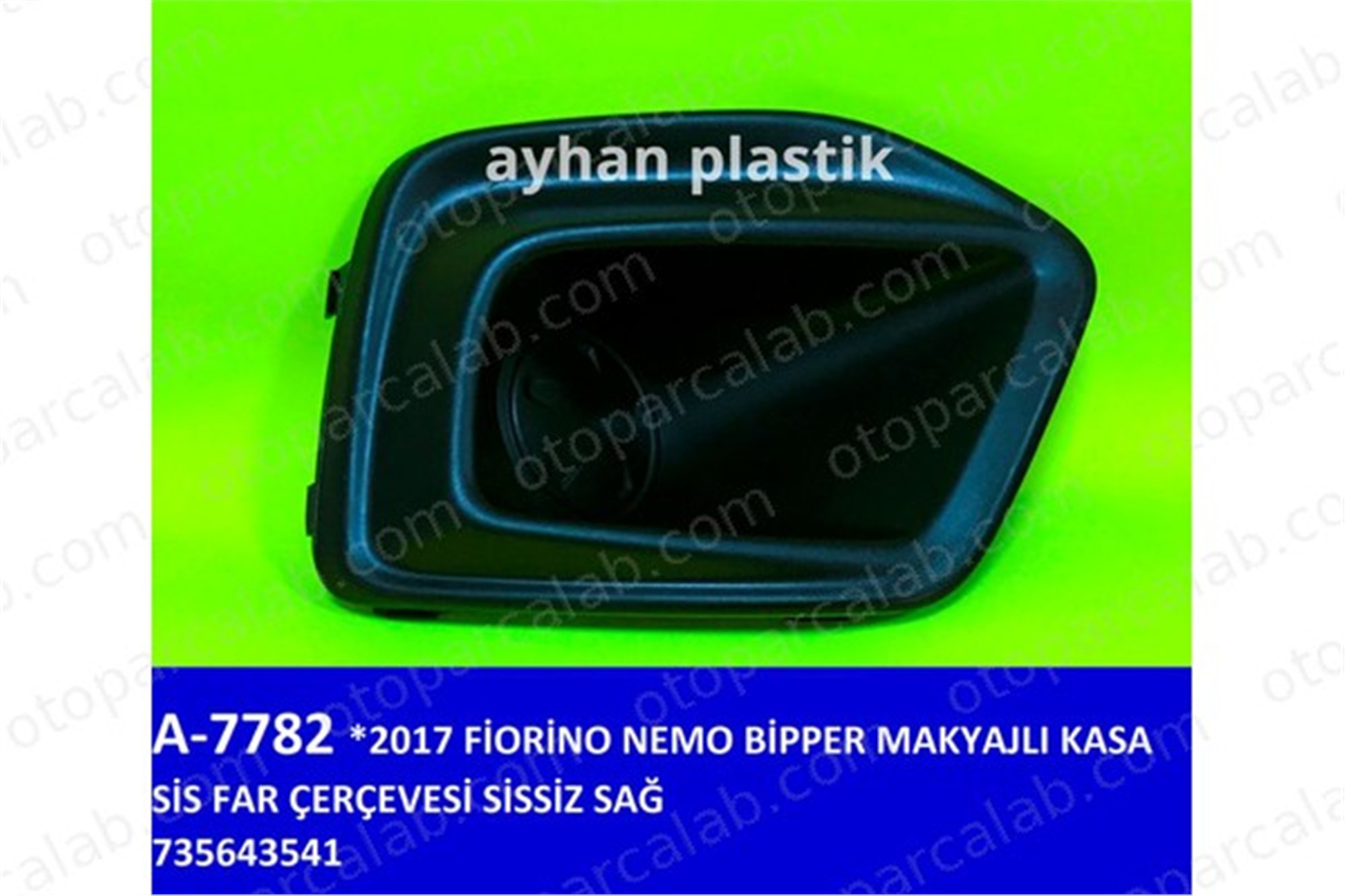 AYHAN OTO A7782 Sis Farı Çerçevesi Sağ FIAT QUBO FIORINO MPV 735643541