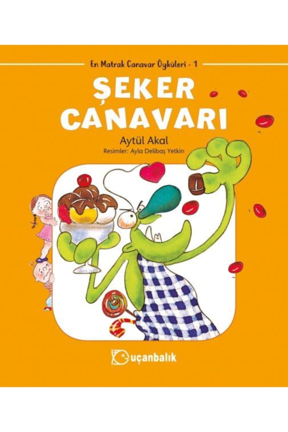 Şeker Canavarı - En Matrak Canavar Öyküleri 1 / Aytül Akal / Uçanbalık Yayıncılık / 9789755870885