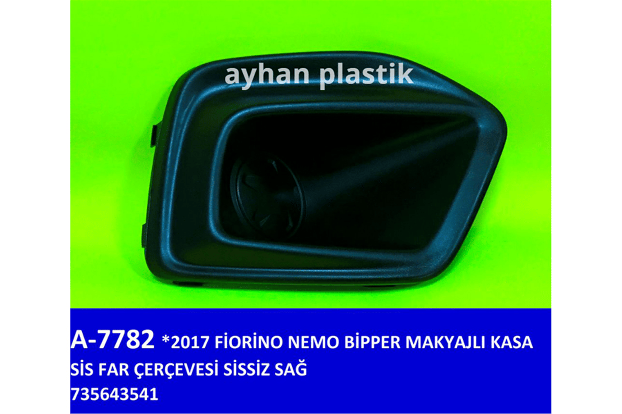 SİS FAR ÇERÇEVESİ SİSSİZ SAĞ FIAT FIORINO-NEMO-BİPPER 17 > MAKYAJLI KASA