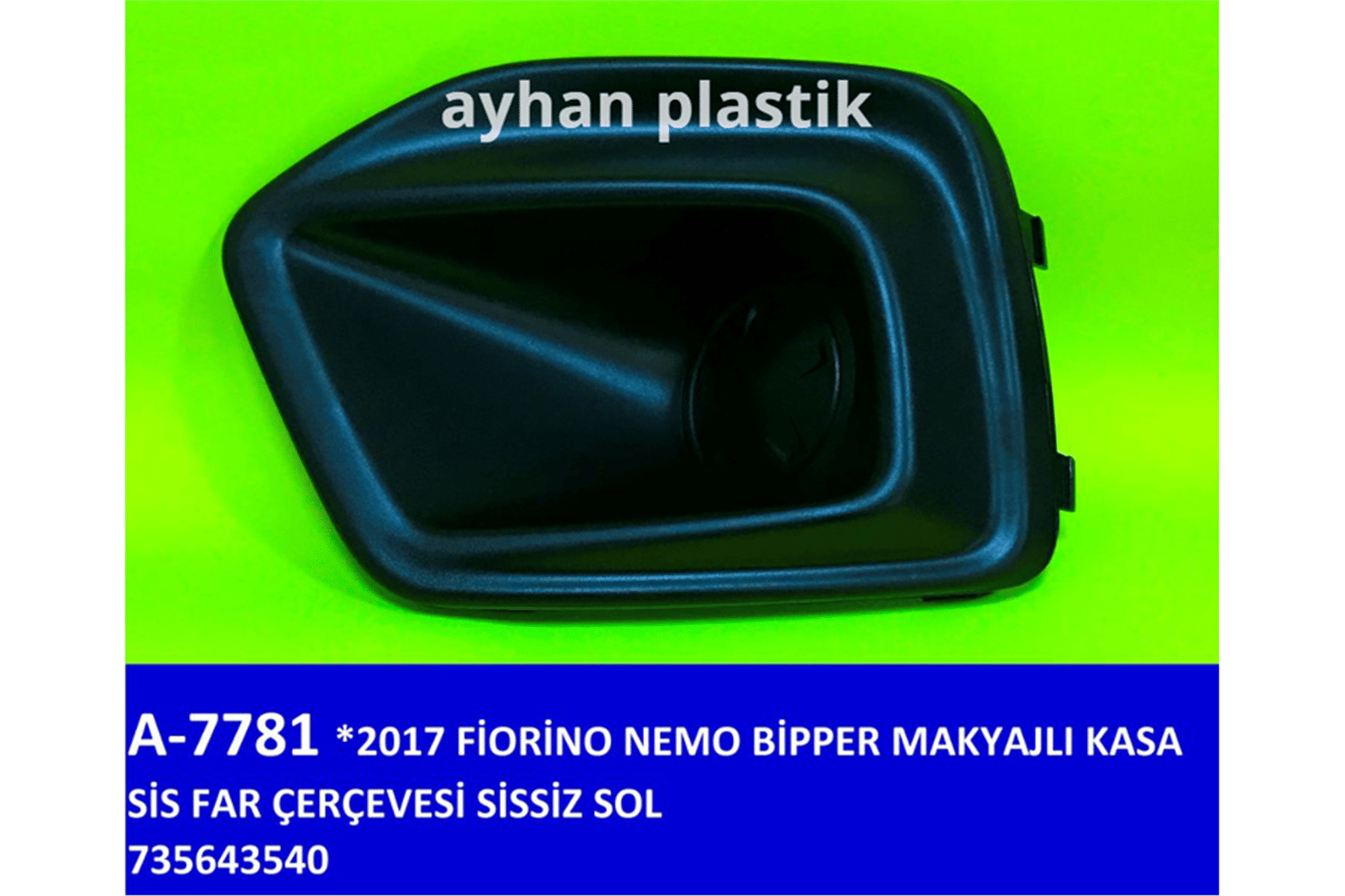 SİS FAR ÇERÇEVESİ SİSSİZ SOL FIAT FIORINO-NEMO-BİPPER 17 > MAKYAJLI KASA