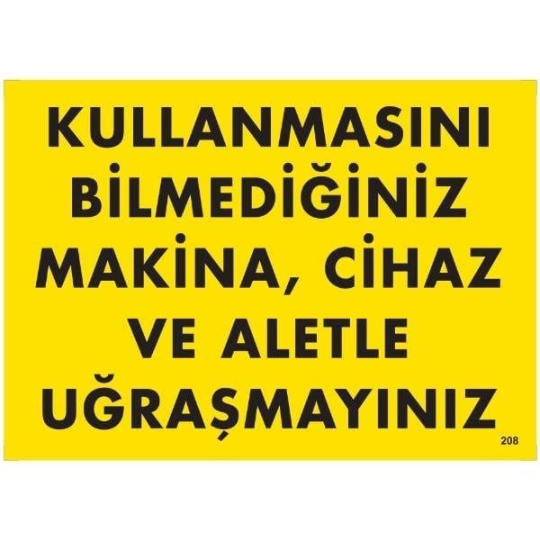 Kullanmasını Bilmediğiniz Makina ,Cihaz Ve Aletle Uğraşmayınız Uyarı LevhasıİSG-208-2535SKullanmasını Bilmediğiniz Makina, Cihaz Ve Aletle Uğraşmayınız Uyarı Levhası