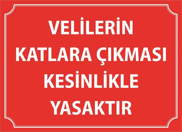 VELİLERİN KATLARA ÇIKMASI YASAKTIR LEVHASI
