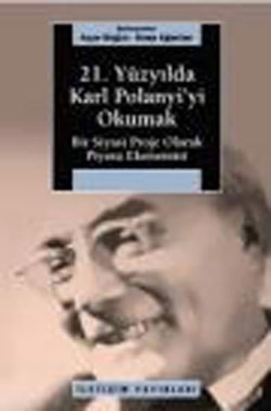 21. Yüzyılda Karl Polanyi'yi Okumak  Bir Siyasal Proje Olarak Piyasa Ekonomisi