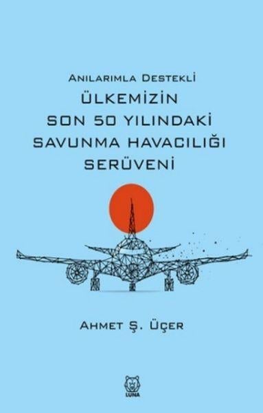 Anılarımla Destekli Ülkemizin Son 50 Yılındaki Savunma Havacılığı Serüveni