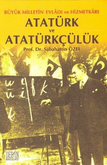 Atatürk ve Atatürkçülük Büyük Milletin Evladı ve Hizmetkarı