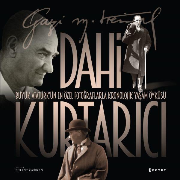 Dahi Kurtarıcı - Atatürk’ün En Özel Fotoğraflarla Kronolojik Yaşam Öyküsü