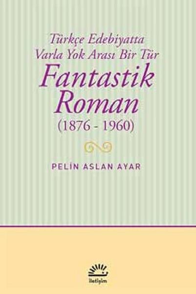 Fantastik Roman (1876-1960)  Türkçe Edebiyatta Varla Yok Arası Bir Tür